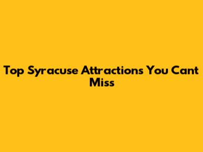 Top Syracuse Attractions You Can't Miss