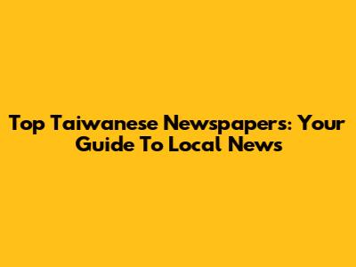 Top Taiwanese Newspapers: Your Guide To Local News