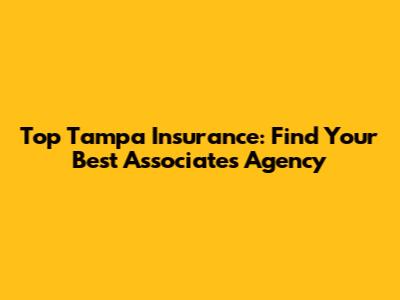 Top Tampa Insurance: Find Your Best Associates Agency