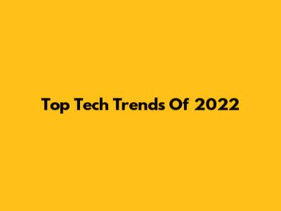 Top Tech Trends Of 2022