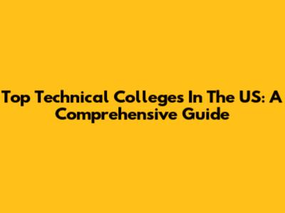 Top Technical Colleges In The US: A Comprehensive Guide