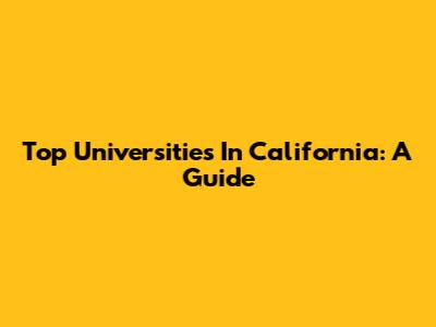 Top Universities In California: A Guide