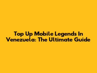 Top Up Mobile Legends In Venezuela: The Ultimate Guide