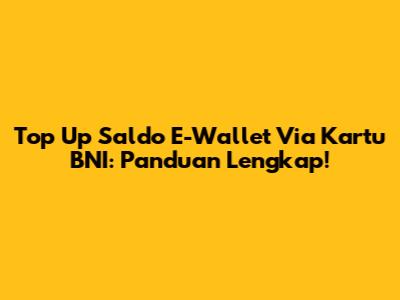 Top Up Saldo E-Wallet Via Kartu BNI: Panduan Lengkap!