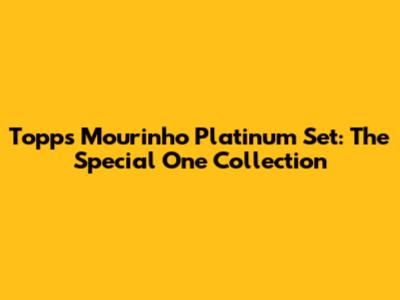 Topps Mourinho Platinum Set: The 'Special One' Collection