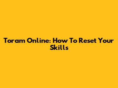 Toram Online: How To Reset Your Skills