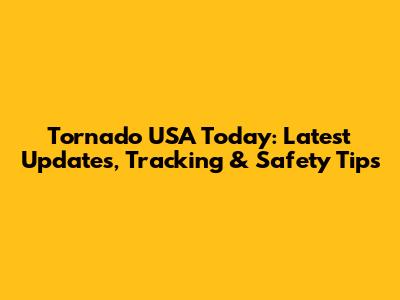 Tornado USA Today: Latest Updates, Tracking & Safety Tips