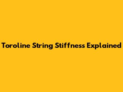 Toroline String Stiffness Explained