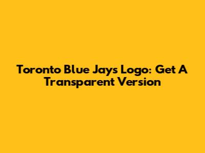 Toronto Blue Jays Logo: Get A Transparent Version