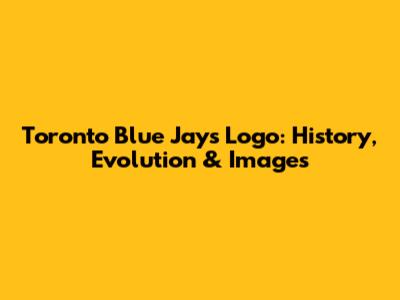 Toronto Blue Jays Logo: History, Evolution & Images