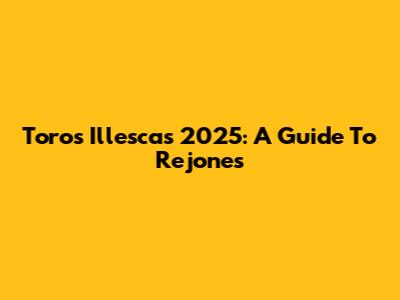Toros Illescas 2025: A Guide To Rejones