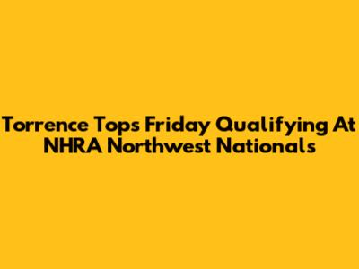 Torrence Tops Friday Qualifying At NHRA Northwest Nationals