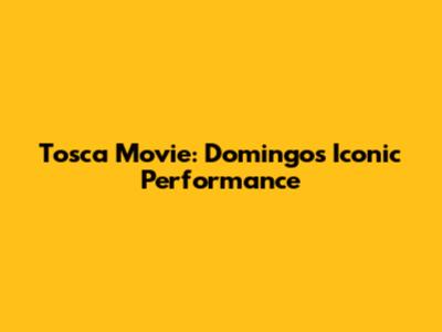 Tosca Movie: Domingo's Iconic Performance