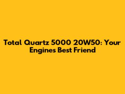Total Quartz 5000 20W50: Your Engine's Best Friend