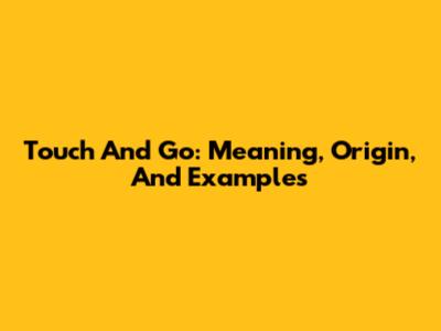 Touch And Go: Meaning, Origin, And Examples