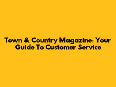 Town & Country Magazine: Your Guide To Customer Service