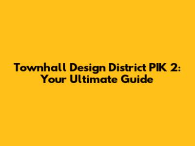 Townhall Design District PIK 2: Your Ultimate Guide