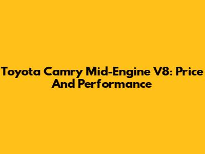 Toyota Camry Mid-Engine V8: Price And Performance