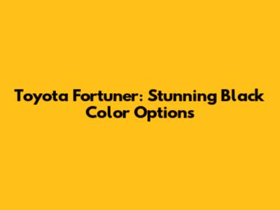Toyota Fortuner: Stunning Black Color Options