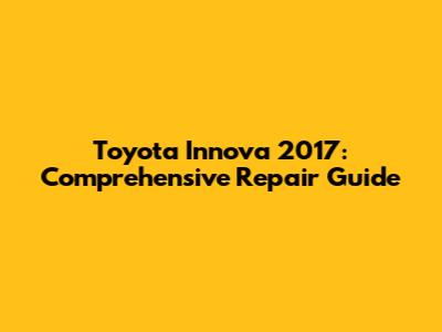 Toyota Innova 2017: Comprehensive Repair Guide