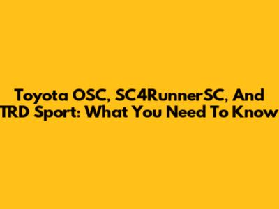 Toyota OSC, SC4RunnerSC, And TRD Sport: What You Need To Know