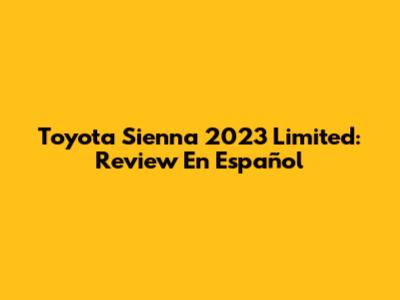 Toyota Sienna 2023 Limited: Review En Español