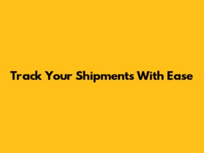 Track Your Shipments With Ease