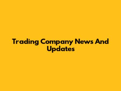Trading Company News And Updates