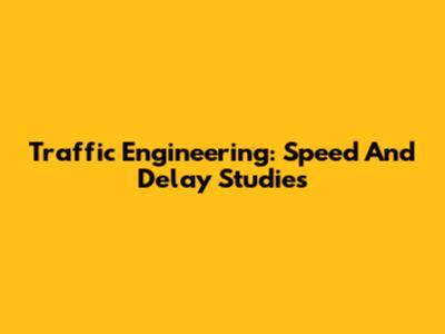 Traffic Engineering: Speed And Delay Studies