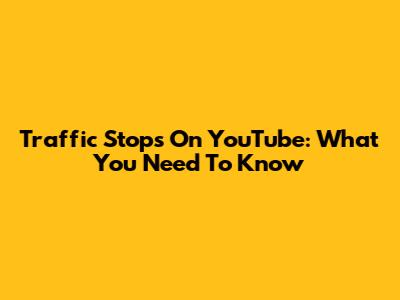 Traffic Stops On YouTube: What You Need To Know