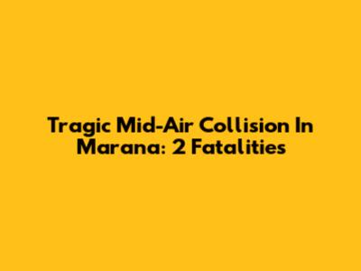 Tragic Mid-Air Collision In Marana: 2 Fatalities