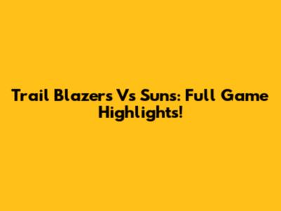 Trail Blazers Vs Suns: Full Game Highlights!