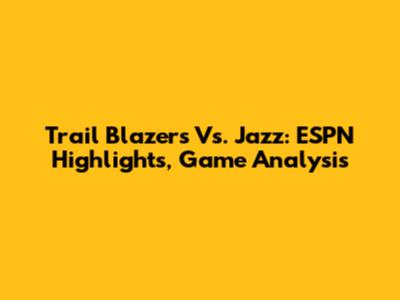 Trail Blazers Vs. Jazz: ESPN Highlights, Game Analysis