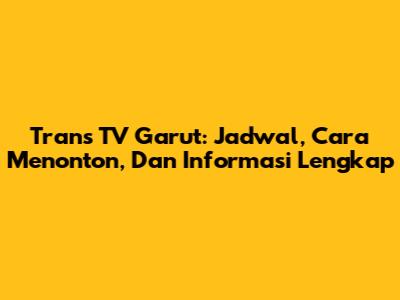 Trans TV Garut: Jadwal, Cara Menonton, Dan Informasi Lengkap