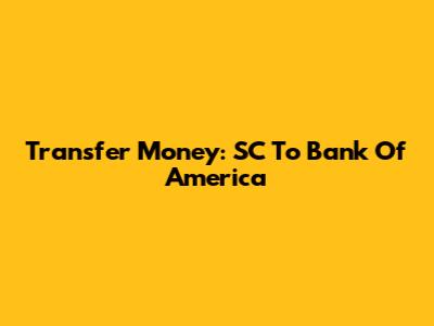 Transfer Money: SC To Bank Of America