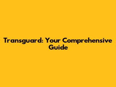 Transguard: Your Comprehensive Guide