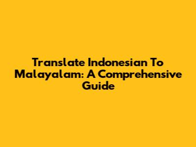 Translate Indonesian To Malayalam: A Comprehensive Guide