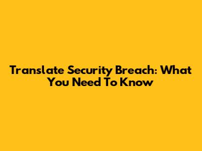 Translate Security Breach: What You Need To Know