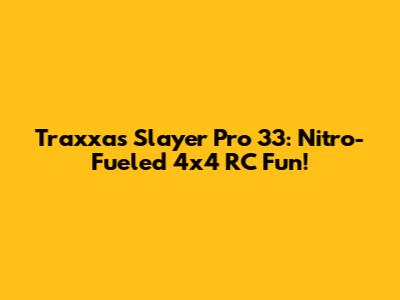 Traxxas Slayer Pro 33: Nitro-Fueled 4x4 RC Fun!