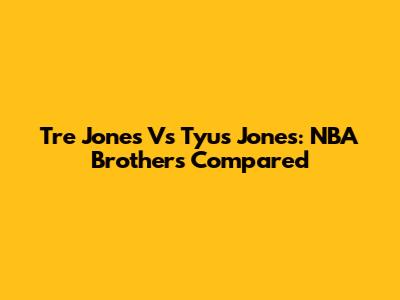 Tre Jones Vs Tyus Jones: NBA Brothers Compared