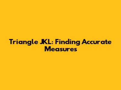 Triangle JKL: Finding Accurate Measures