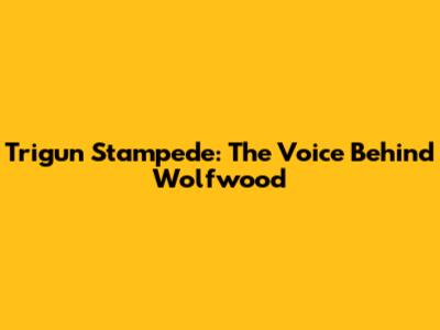Trigun Stampede: The Voice Behind Wolfwood