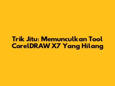 Trik Jitu: Memunculkan Tool CorelDRAW X7 Yang Hilang