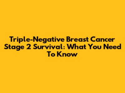 Triple-Negative Breast Cancer Stage 2 Survival: What You Need To Know
