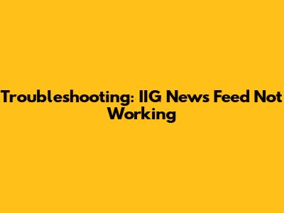 Troubleshooting: IIG News Feed Not Working