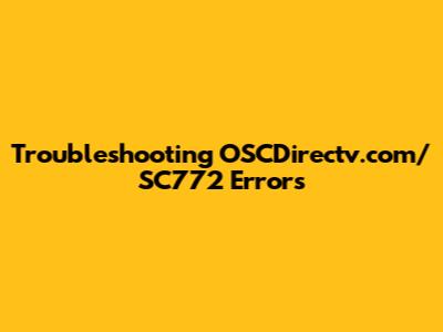 Troubleshooting OSCDirectv.com/SC772 Errors