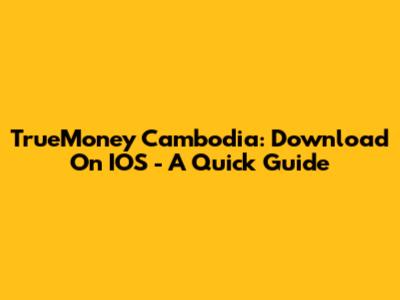 TrueMoney Cambodia: Download On IOS - A Quick Guide