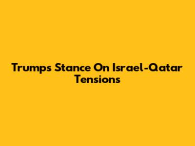 Trump's Stance On Israel-Qatar Tensions