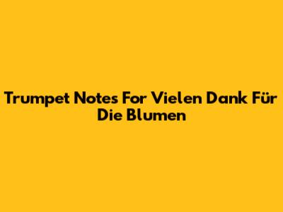 Trumpet Notes For 'Vielen Dank Für Die Blumen'