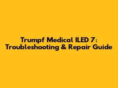 Trumpf Medical ILED 7: Troubleshooting & Repair Guide